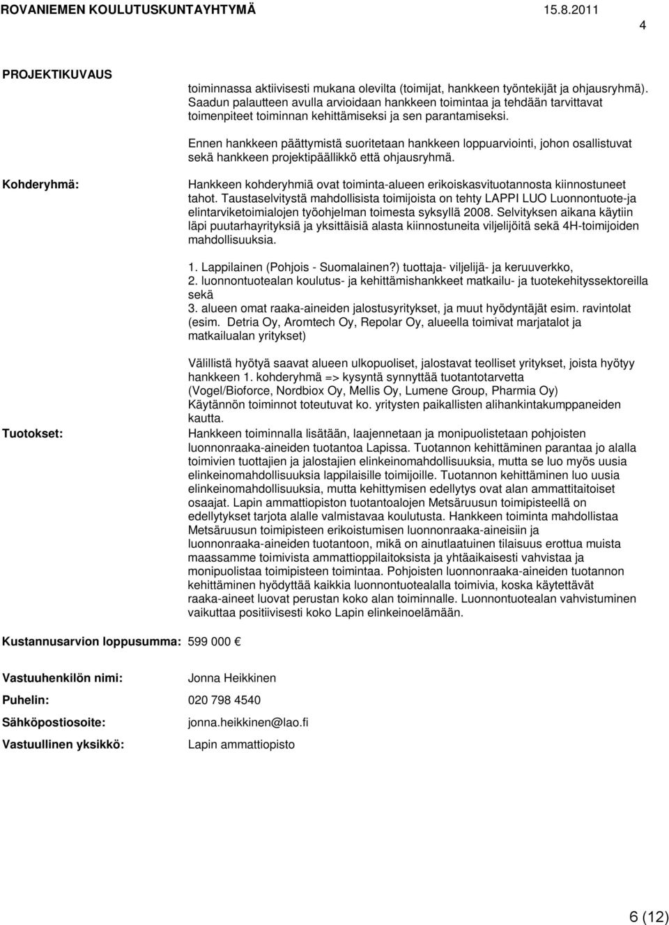 Ennen hankkeen päättymistä suoritetaan hankkeen loppuarviointi, johon osallistuvat sekä hankkeen projektipäällikkö että ohjausryhmä.