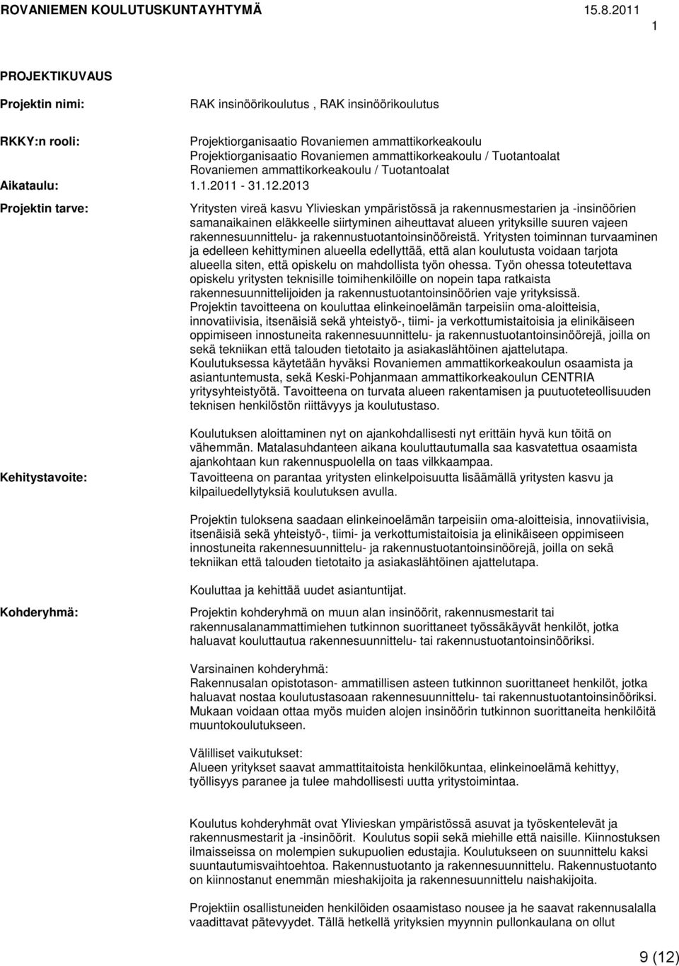 2013 Projektin tarve: Yritysten vireä kasvu Ylivieskan ympäristössä ja rakennusmestarien ja -insinöörien samanaikainen eläkkeelle siirtyminen aiheuttavat alueen yrityksille suuren vajeen