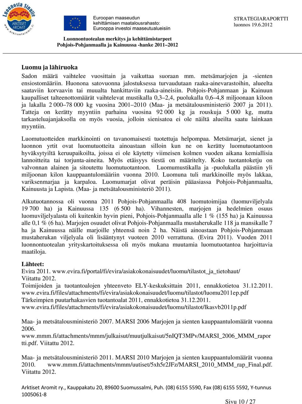 Pohjois-Pohjanmaan ja Kainuun kaupalliset talteenottomäärät vaihtelevat mustikalla 0,3 2,4, puolukalla 0,6 4,8 miljoonaan kiloon ja lakalla 2 000 78 000 kg vuosina 2001 2010 (Maa- ja