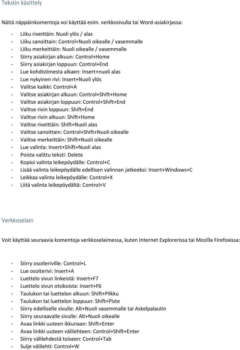 alkuun: Control+Home - Siirry asiakirjan loppuun: Control+End - Lue kohdistimesta alkaen: Insert+nuoli alas - Lue nykyinen rivi: Insert+Nuoli ylös - Valitse kaikki: Control+A - Valitse asiakirjan