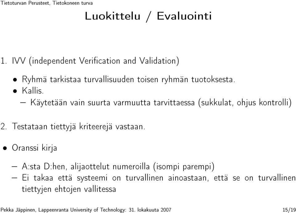 Käytetään vain suurta varmuutta tarvittaessa (sukkulat, ohjus kontrolli) 2. Testataan tiettyjä kriteerejä vastaan.