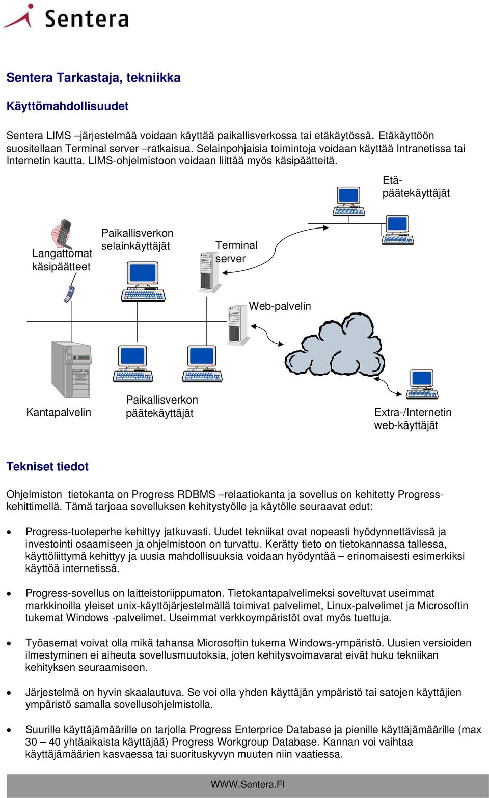 Etäpäätekäyttäjät Langattomat käsipäätteet Paikallisverkon selainkäyttäjät Terminal server Web-palvelin Kantapalvelin Paikallisverkon päätekäyttäjät Extra-/Internetin web-käyttäjät Tekniset tiedot