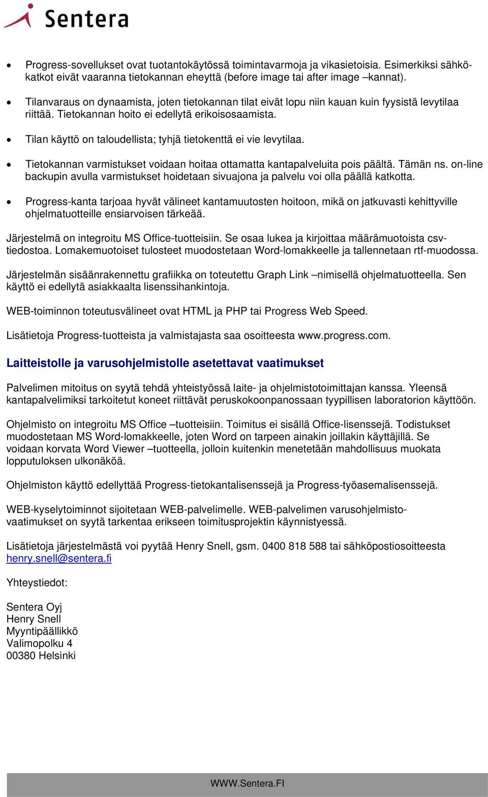 Tilan käyttö on taloudellista; tyhjä tietokenttä ei vie levytilaa. Tietokannan varmistukset voidaan hoitaa ottamatta kantapalveluita pois päältä. Tämän ns.