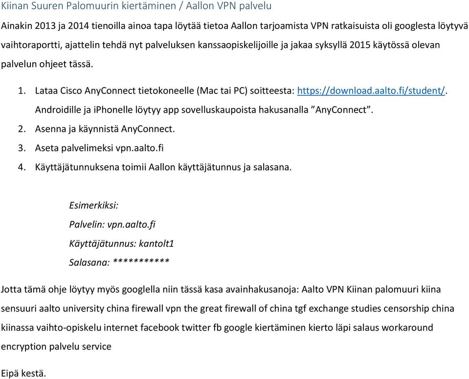 fi/student/. Androidille ja iphonelle löytyy app sovelluskaupoista hakusanalla AnyConnect. 2. Asenna ja käynnistä AnyConnect. 3. Aseta palvelimeksi vpn.aalto.fi 4.