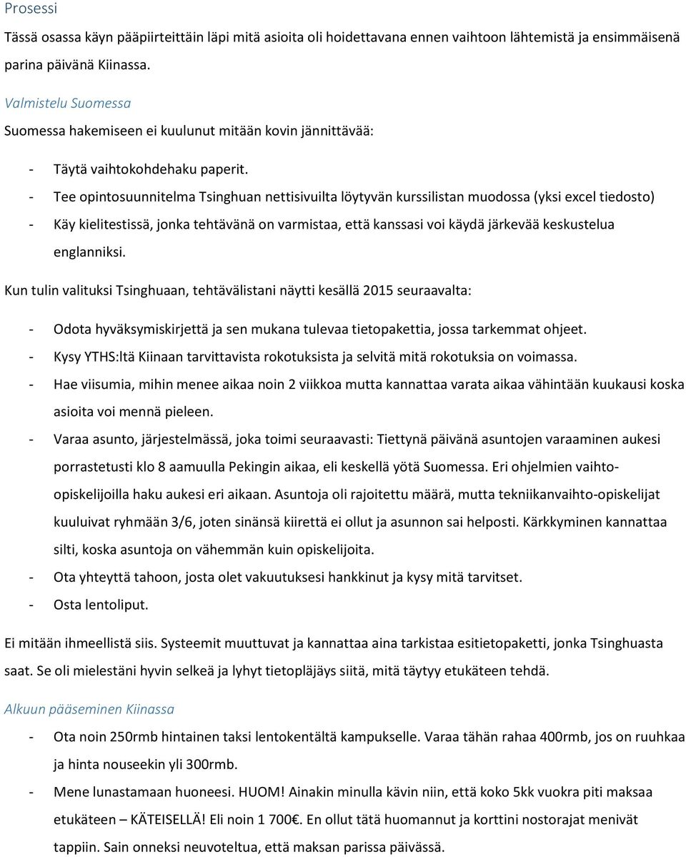 - Tee opintosuunnitelma Tsinghuan nettisivuilta löytyvän kurssilistan muodossa (yksi excel tiedosto) - Käy kielitestissä, jonka tehtävänä on varmistaa, että kanssasi voi käydä järkevää keskustelua
