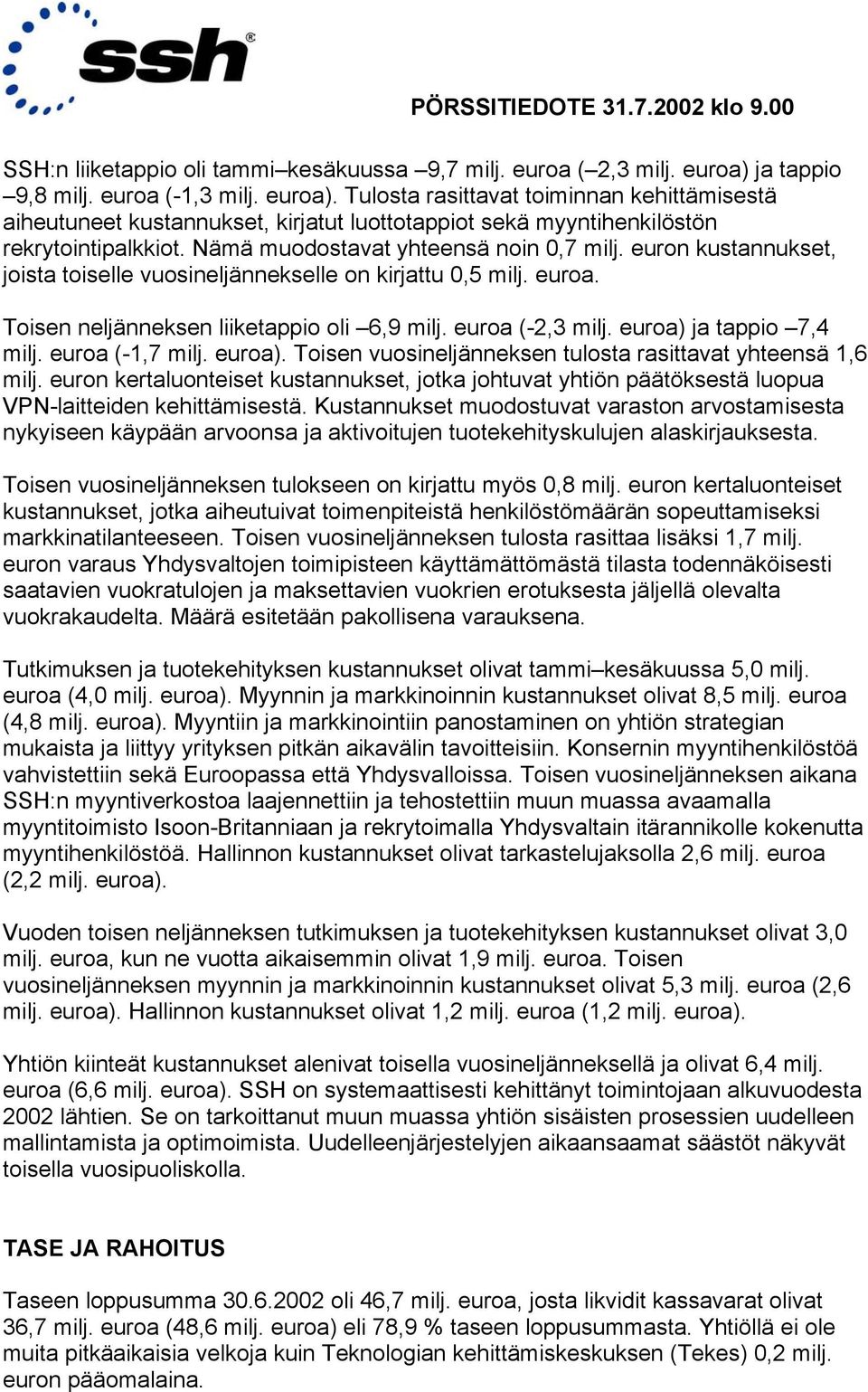 Nämä muodostavat yhteensä noin 0,7 milj. euron kustannukset, joista toiselle vuosineljännekselle on kirjattu 0,5 milj. euroa. Toisen neljänneksen liiketappio oli 6,9 milj. euroa (-2,3 milj.