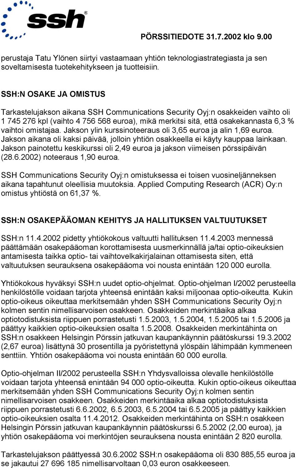 omistajaa. Jakson ylin kurssinoteeraus oli 3,65 euroa ja alin 1,69 euroa. Jakson aikana oli kaksi päivää, jolloin yhtiön osakkeella ei käyty kauppaa lainkaan.