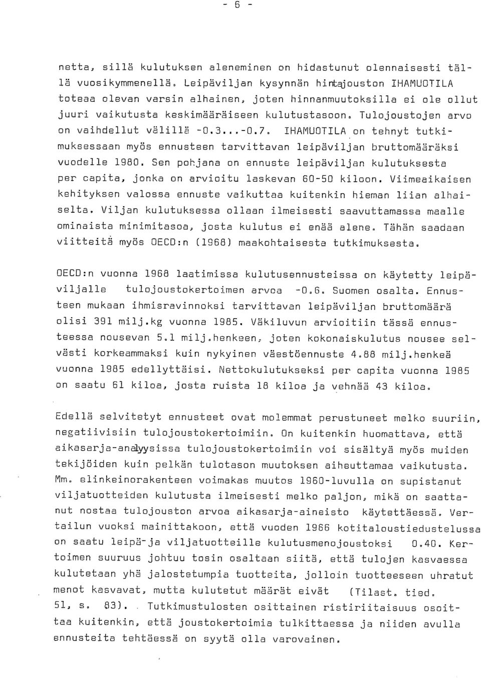 Tulojoustojen arvo on vaihdellut välillä -0.3...-0.7. IHAMUOTILA on tehnyt tutkimuksessaan myös ennusteen tarvittavan leipäviljan bruttomääräksi vuodelle 1980.