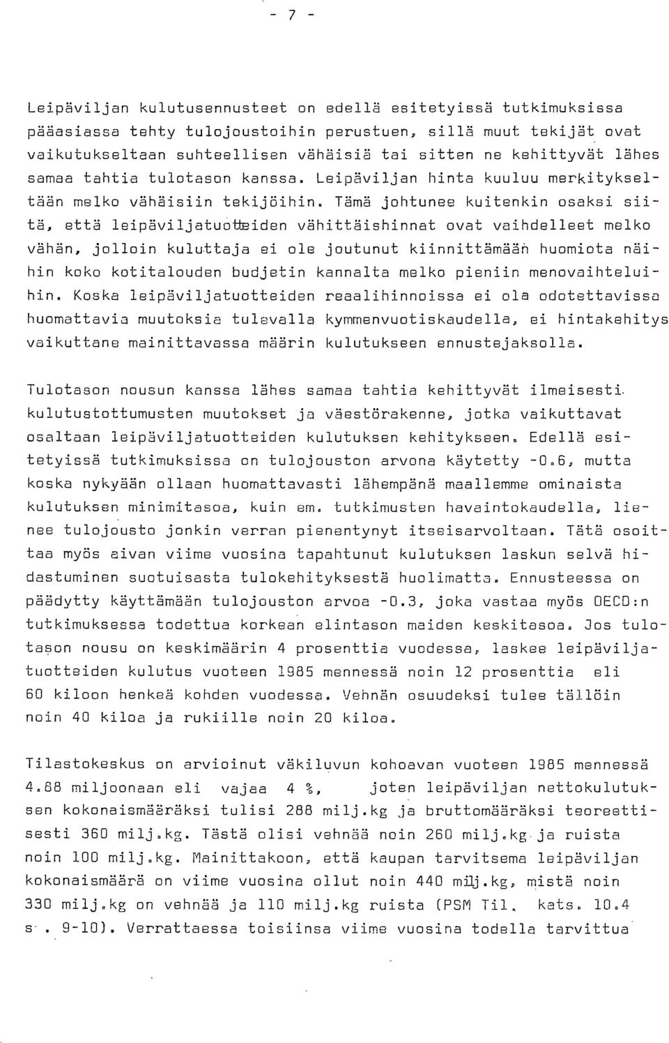 Tämä johtunee kuitenkin osaksi siitä, että leipäviljatuoupiden vähittäishinnat ovat vaihdelleet melko vähän, jolloin kuluttaja ei ole joutunut kiinnittämääh huomiota näihin koko kotitalouden budjetin