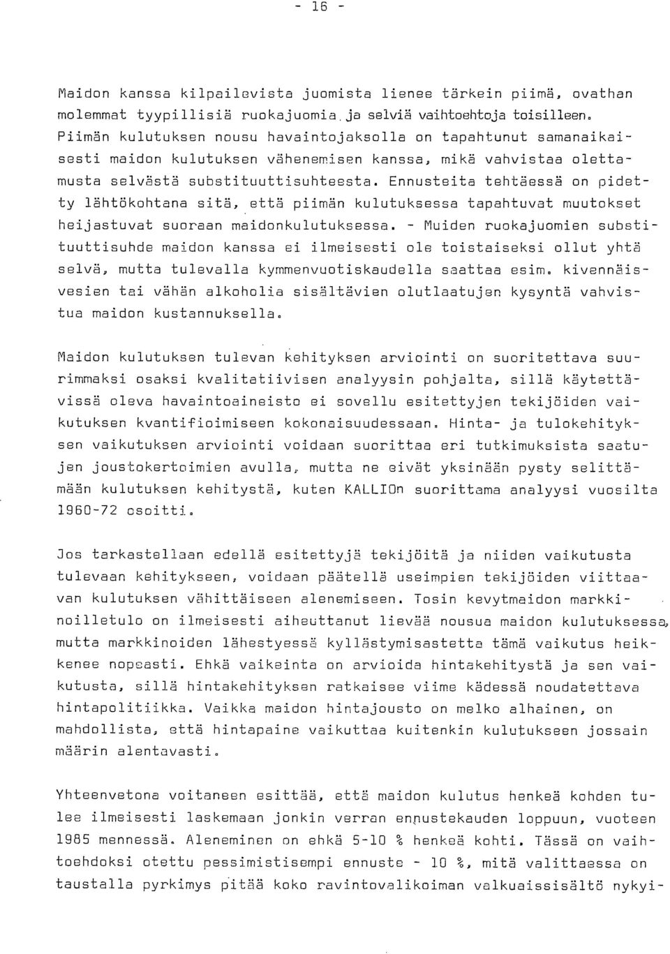 Ennusteita tehtäessä on pidetty lähtökohtana sitä, että piimän kulutuksessa tapahtuvat muutokset heijastuvat suoraan maidonkulutuksessa.