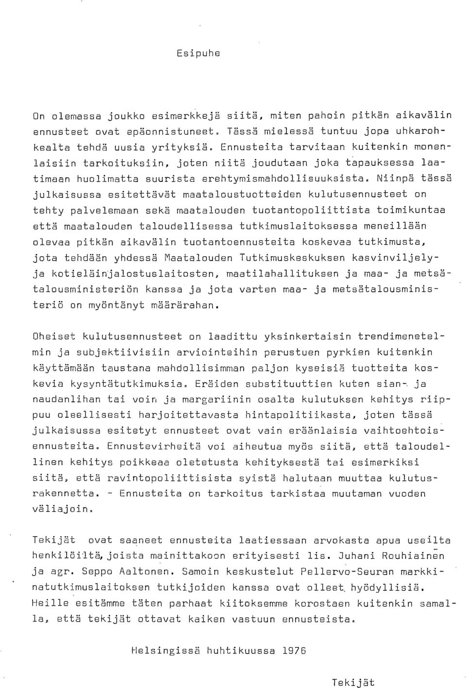 Niinpä tässä julkaisussa esitettävät maataloustuotteiden kulutusennusteet on tehty palvelemaan sekä maatalouden tuotantopoliittista toimikuntaa että maatalouden taloudellisessa tutkimuslaitoksessa
