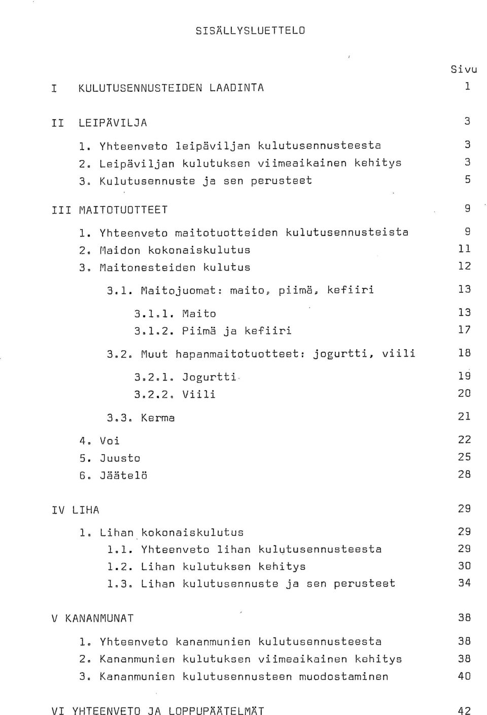 2. Muut hapanmaitotuotteet: jogurtti, viili 18 3.2.1. Jogurtti 19 3.2.2. Viili 20 3.3. Kerma 21 Voi 22 Juusto 25 Jäätelö 28 IV LIHA 29 1. Lihan kokonaiskulutus 29 1.1. Yhteenveto lihan kulutusennusteesta 29 1.