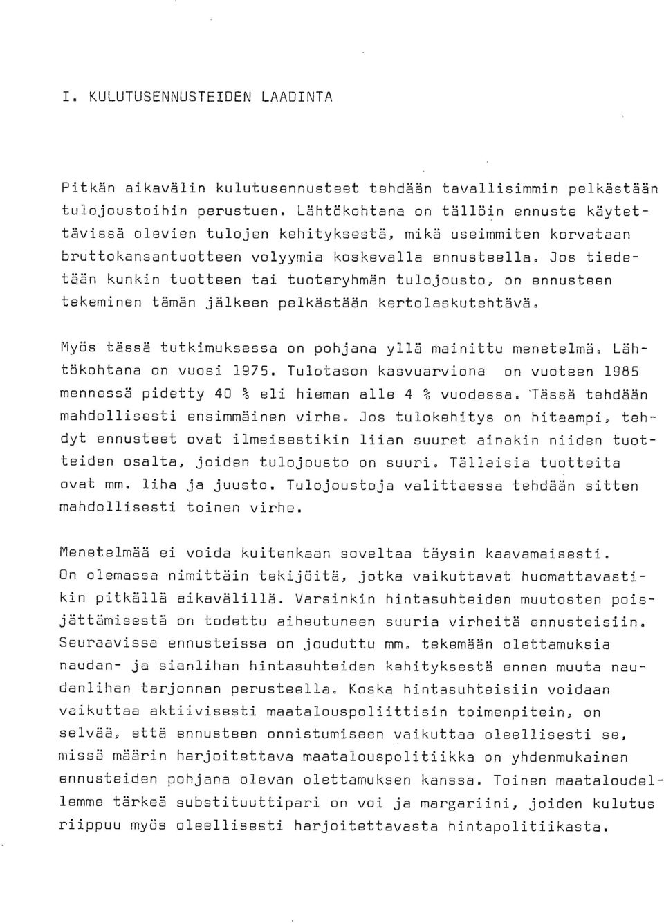 Jos tiedetään kunkin tuotteen tai tuoteryhmän tulojousto, on ennusteen tekeminen tämän jälkeen pelkästään kertolaskutehtävä. Myös tässä tutkimuksessa on pohjana yllä mainittu menetelmä.