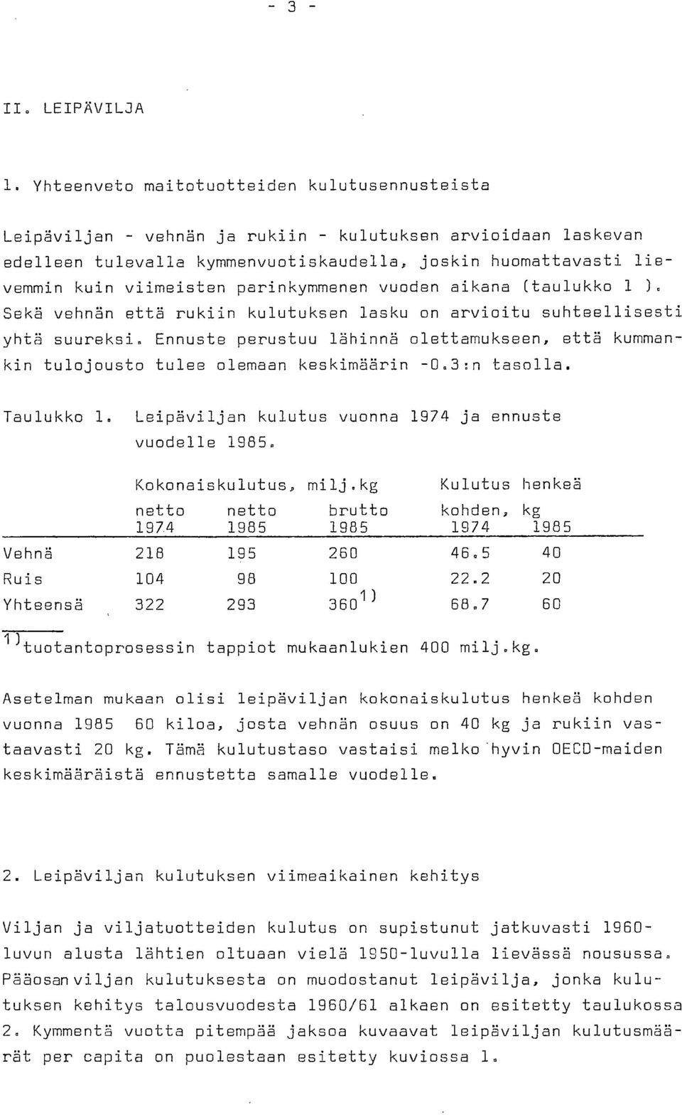 Ennuste perustuu lähinnä olettamukseen, että kummankin tulojousto tulee olemaan keskimäärin -0.3:n tasolla. Taulukko 1. Leipäviljan kulutus vuonna 1974 ja ennuste vuodelle 1985. Kokonaiskulutus, milj.