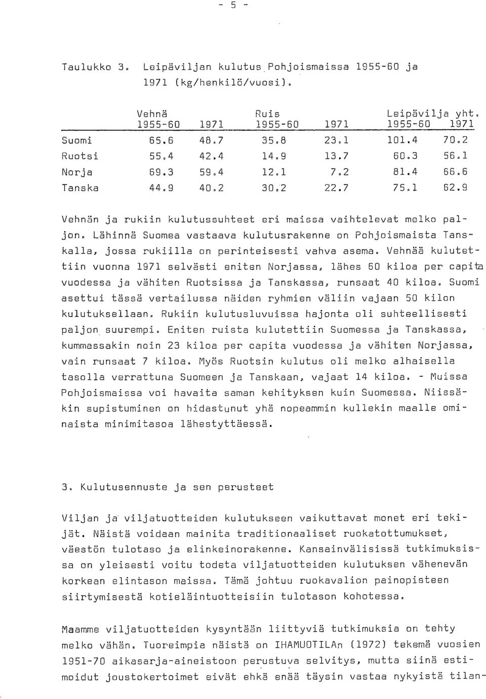 Lähinnä Suomea vastaava kulutusrakenne on Pohjoismaista Tanskalla, jossa rukiilla on perinteisesti vahva asema.
