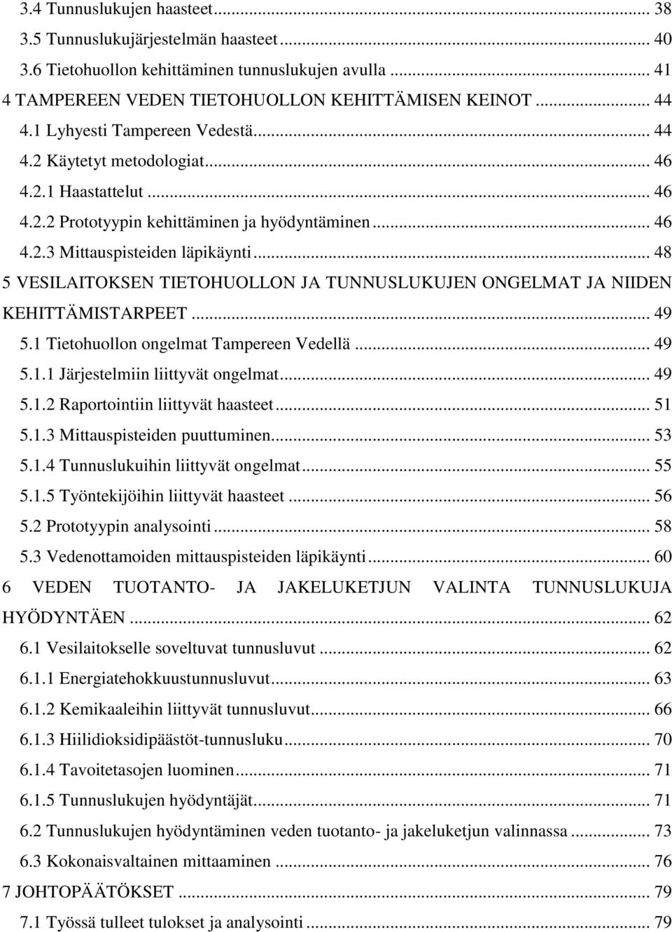.. 48 5 VESILAITOKSEN TIETOHUOLLON JA TUNNUSLUKUJEN ONGELMAT JA NIIDEN KEHITTÄMISTARPEET... 49 5.1 Tietohuollon ongelmat Tampereen Vedellä... 49 5.1.1 Järjestelmiin liittyvät ongelmat... 49 5.1.2 Raportointiin liittyvät haasteet.