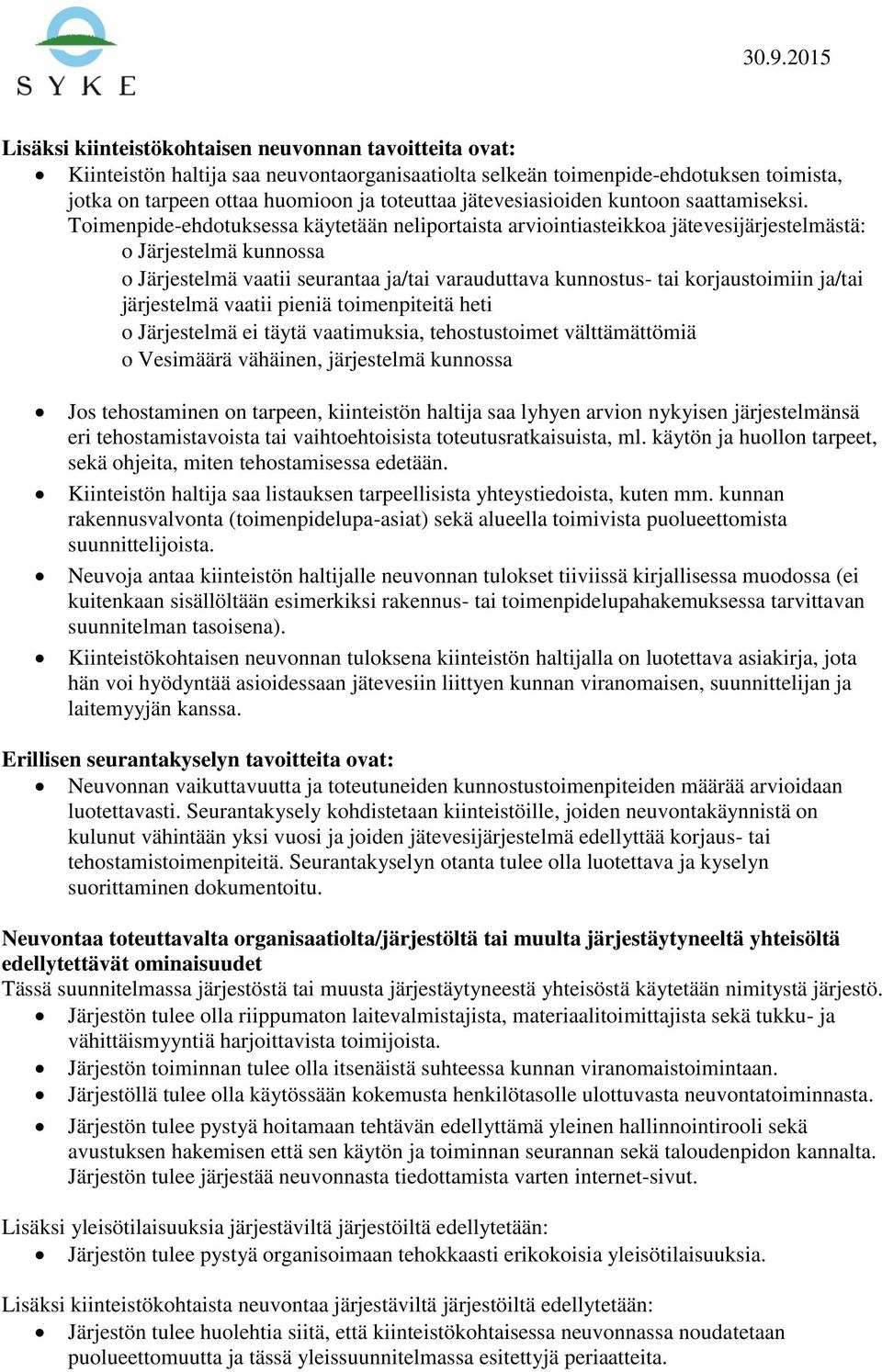 Toimenpide-ehdotuksessa käytetään neliportaista arviointiasteikkoa jätevesijärjestelmästä: o Järjestelmä kunnossa o Järjestelmä vaatii seurantaa ja/tai varauduttava kunnostus- tai korjaustoimiin