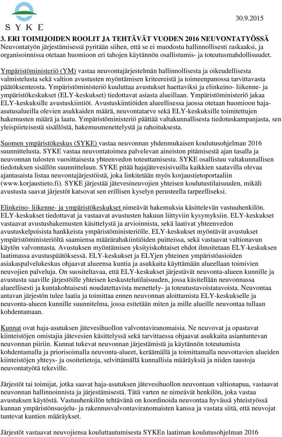 Ympäristöministeriö (YM) vastaa neuvontajärjestelmän hallinnollisesta ja oikeudellisesta valmistelusta sekä valtion avustusten myöntämisen kriteereistä ja toimeenpanossa tarvittavasta päätöksenteosta.