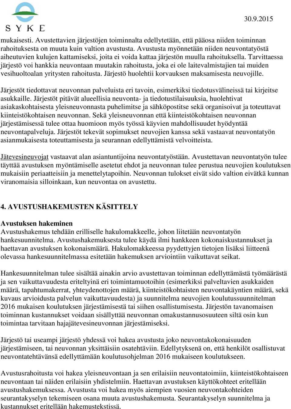 Tarvittaessa järjestö voi hankkia neuvontaan muutakin rahoitusta, joka ei ole laitevalmistajien tai muiden vesihuoltoalan yritysten rahoitusta. Järjestö huolehtii korvauksen maksamisesta neuvojille.