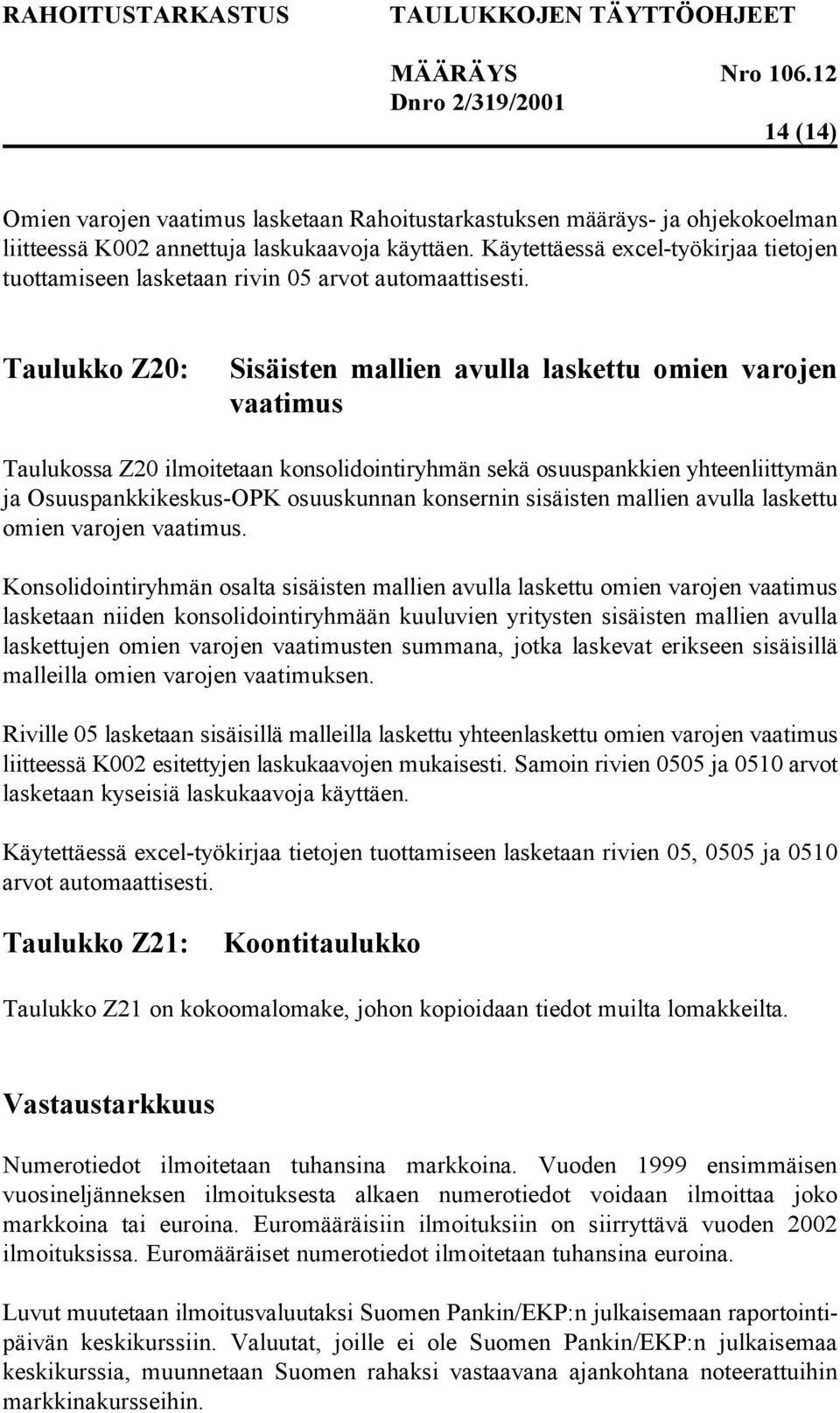 osuuspankkien yhteenliittymän ja Osuuspankkikeskus-OPK osuuskunnan konsernin sisäisten mallien avulla laskettu omien varojen vaatimus.