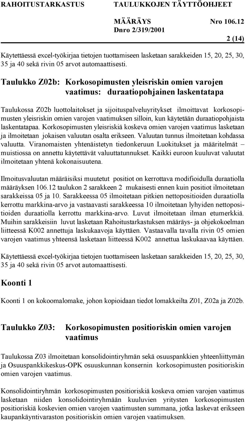 laskentatapaa. Korkosopimusten yleisriskiä koskeva omien varojen vaatimus lasketaan ja ilmoitetaan jokaisen valuutan osalta erikseen. Valuutan tunnus ilmoitetaan kohdassa valuutta.