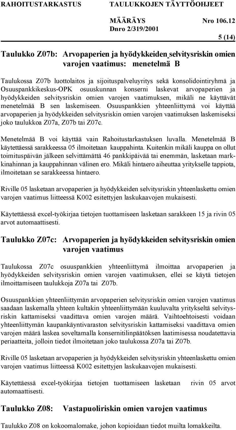 Osuuspankkien yhteenliittymä voi käyttää arvopaperien ja hyödykkeiden selvitysriskin omien varojen vaatimuksen laskemiseksi joko taulukkoa Z07a, Z07b tai Z07c.