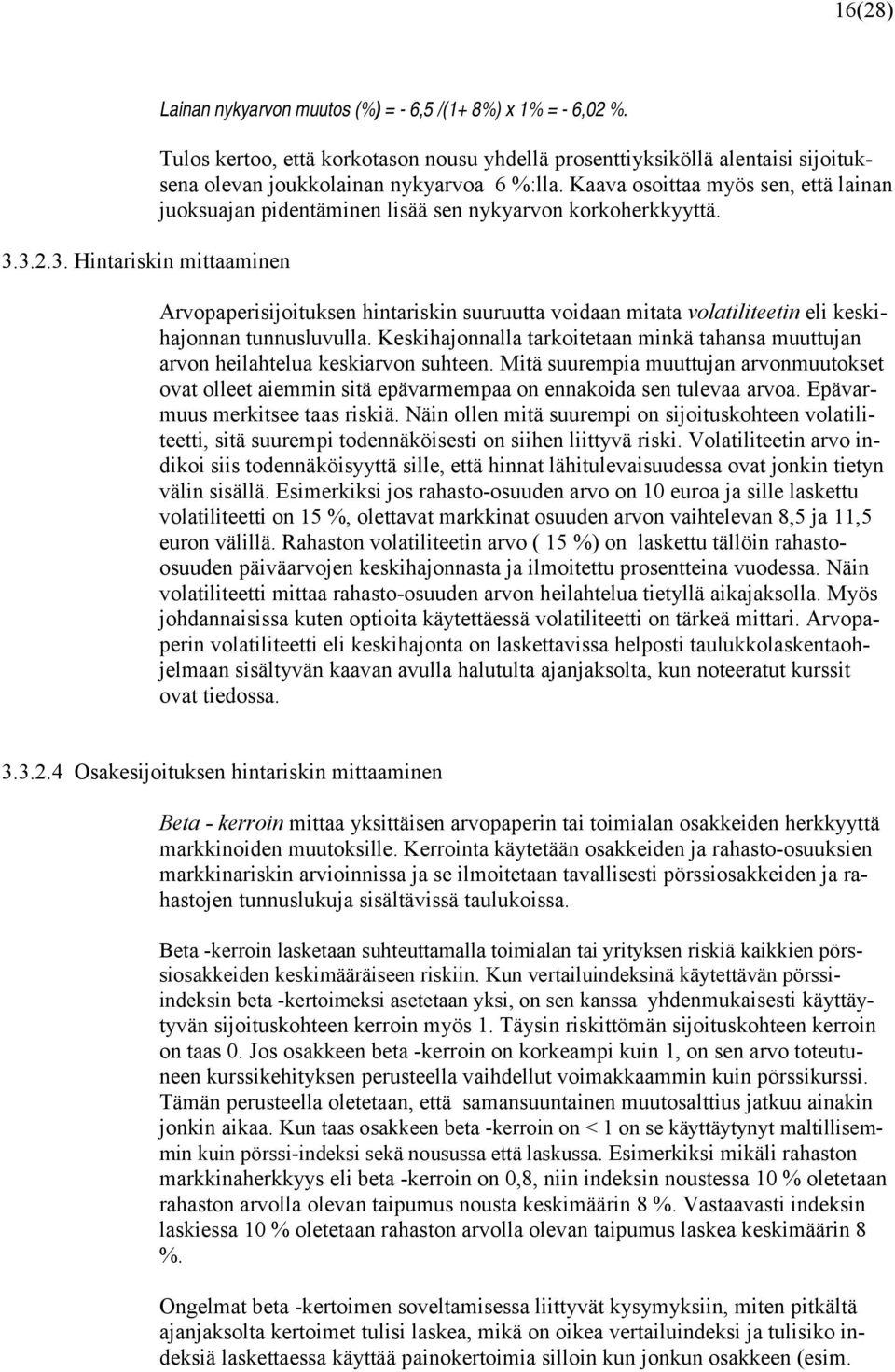 Kaava osoittaa myös sen, että lainan juoksuajan pidentäminen lisää sen nykyarvon korkoherkkyyttä.