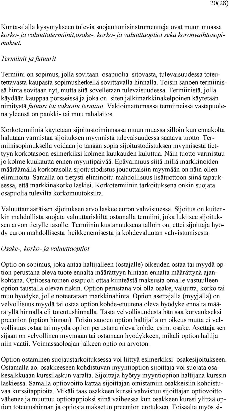 Toisin sanoen termiinissä hinta sovitaan nyt, mutta sitä sovelletaan tulevaisuudessa.