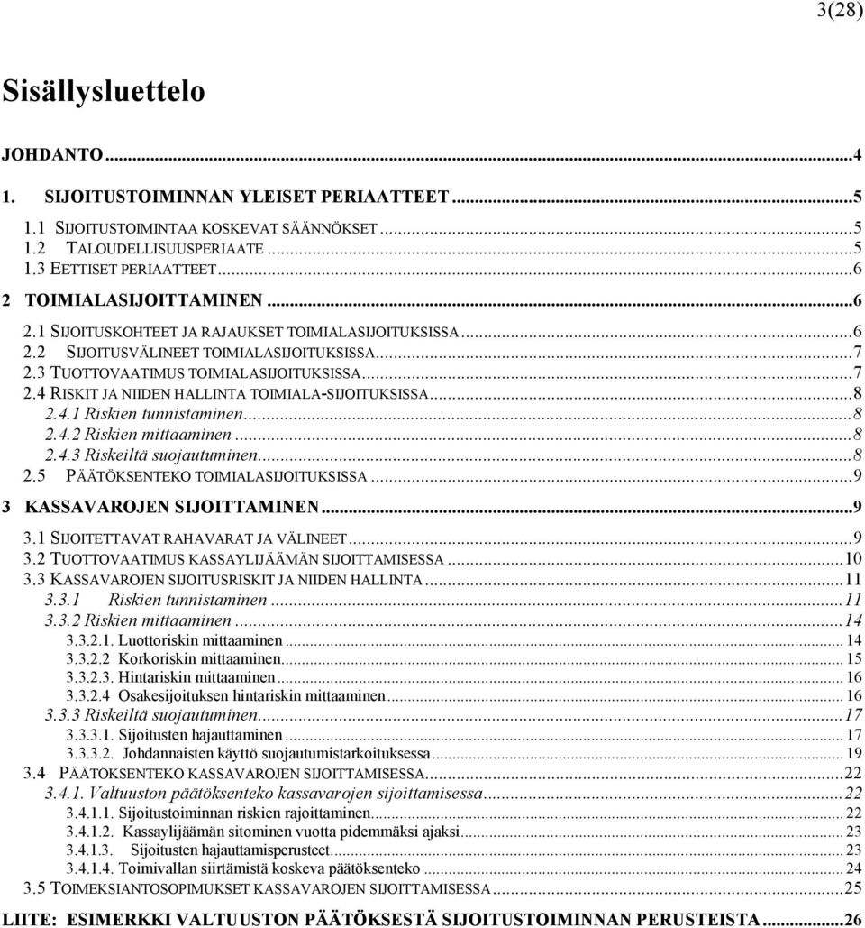 ..8 2.4.1 Riskien tunnistaminen...8 2.4.2 Riskien mittaaminen...8 2.4.3 Riskeiltä suojautuminen...8 2.5 PÄÄTÖKSENTEKO TOIMIALASIJOITUKSISSA...9 3 KASSAVAROJEN SIJOITTAMINEN...9 3.1 SIJOITETTAVAT RAHAVARAT JA VÄLINEET.