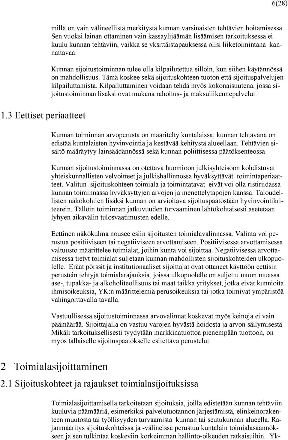 Kunnan sijoitustoiminnan tulee olla kilpailutettua silloin, kun siihen käytännössä on mahdollisuus. Tämä koskee sekä sijoituskohteen tuoton että sijoituspalvelujen kilpailuttamista.