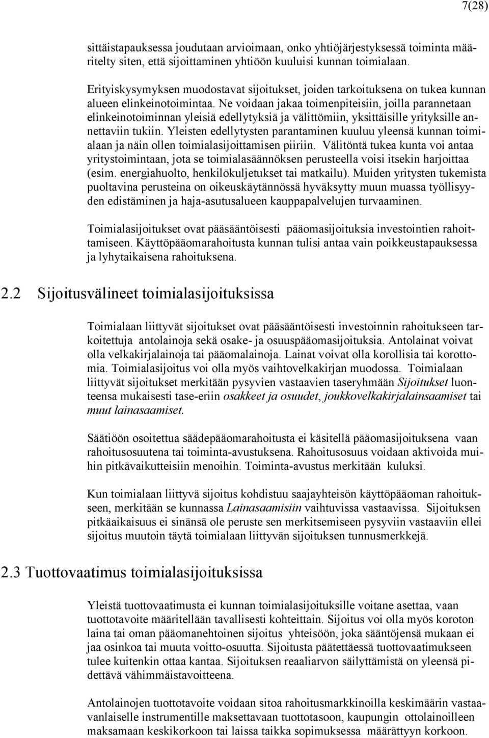 Ne voidaan jakaa toimenpiteisiin, joilla parannetaan elinkeinotoiminnan yleisiä edellytyksiä ja välittömiin, yksittäisille yrityksille annettaviin tukiin.