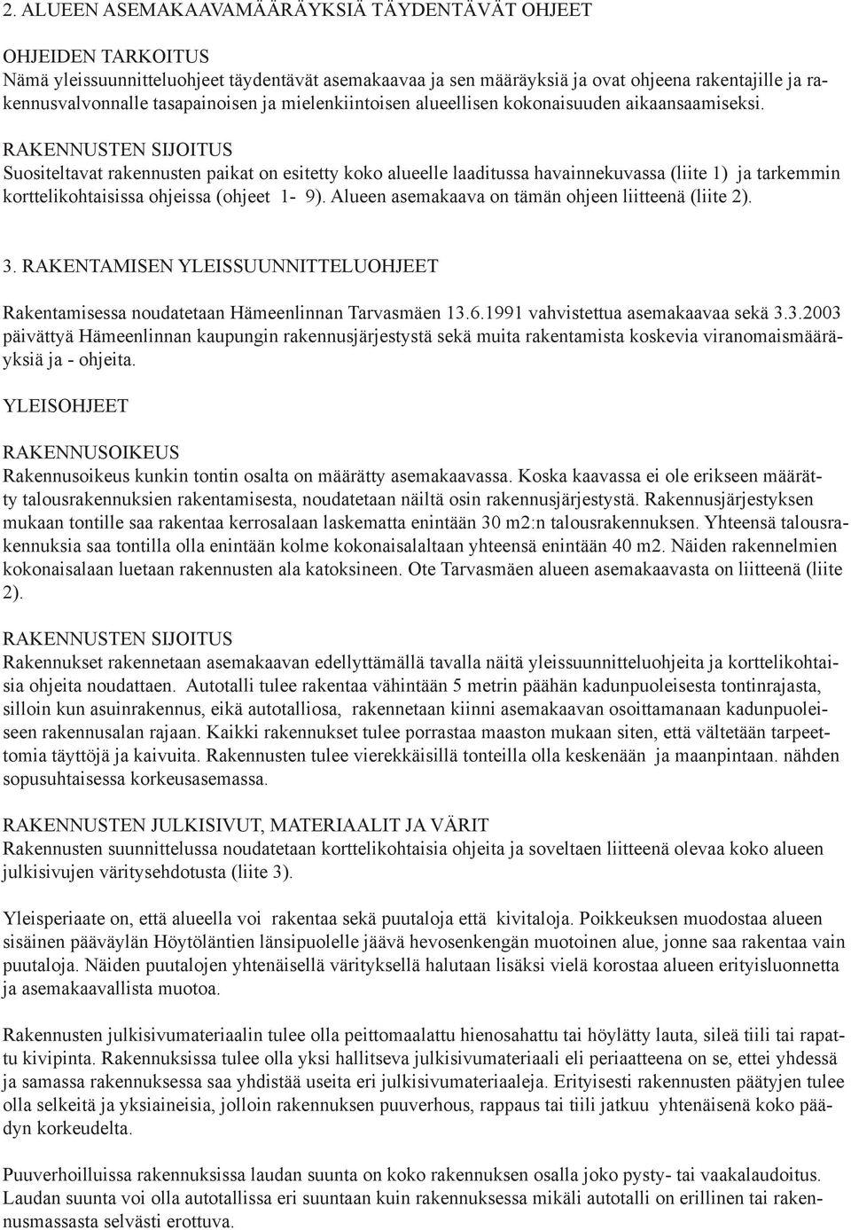 RAKENNUSTEN SIJOITUS Suositeltavat rakennusten paikat on esitetty koko alueelle laaditussa havainnekuvassa (liite 1) ja tarkemmin korttelikohtaisissa ohjeissa (ohjeet 1-9).