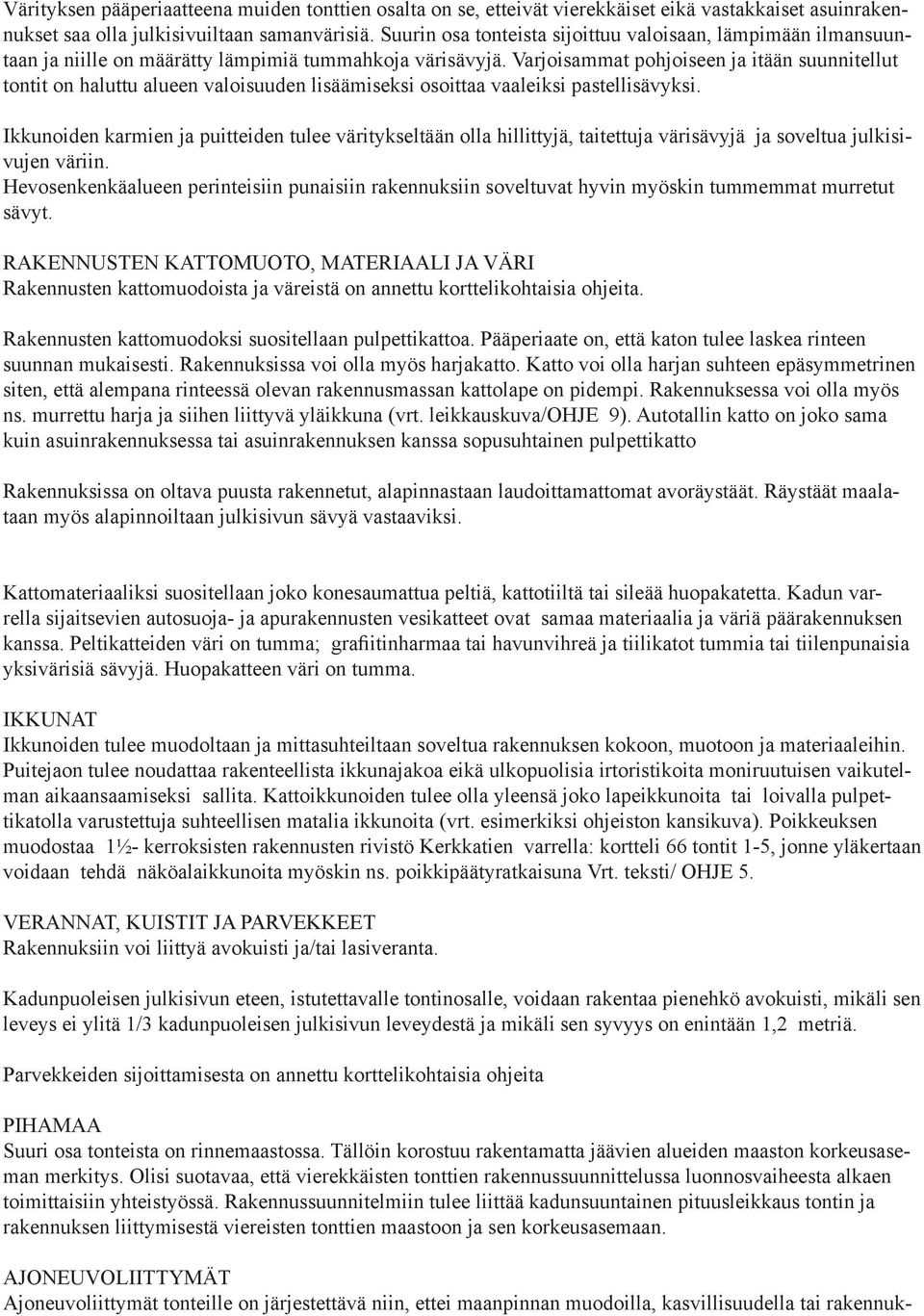Varjoisammat pohjoiseen ja itään suunnitellut tontit on haluttu alueen valoisuuden lisäämiseksi osoittaa vaaleiksi pastellisävyksi.
