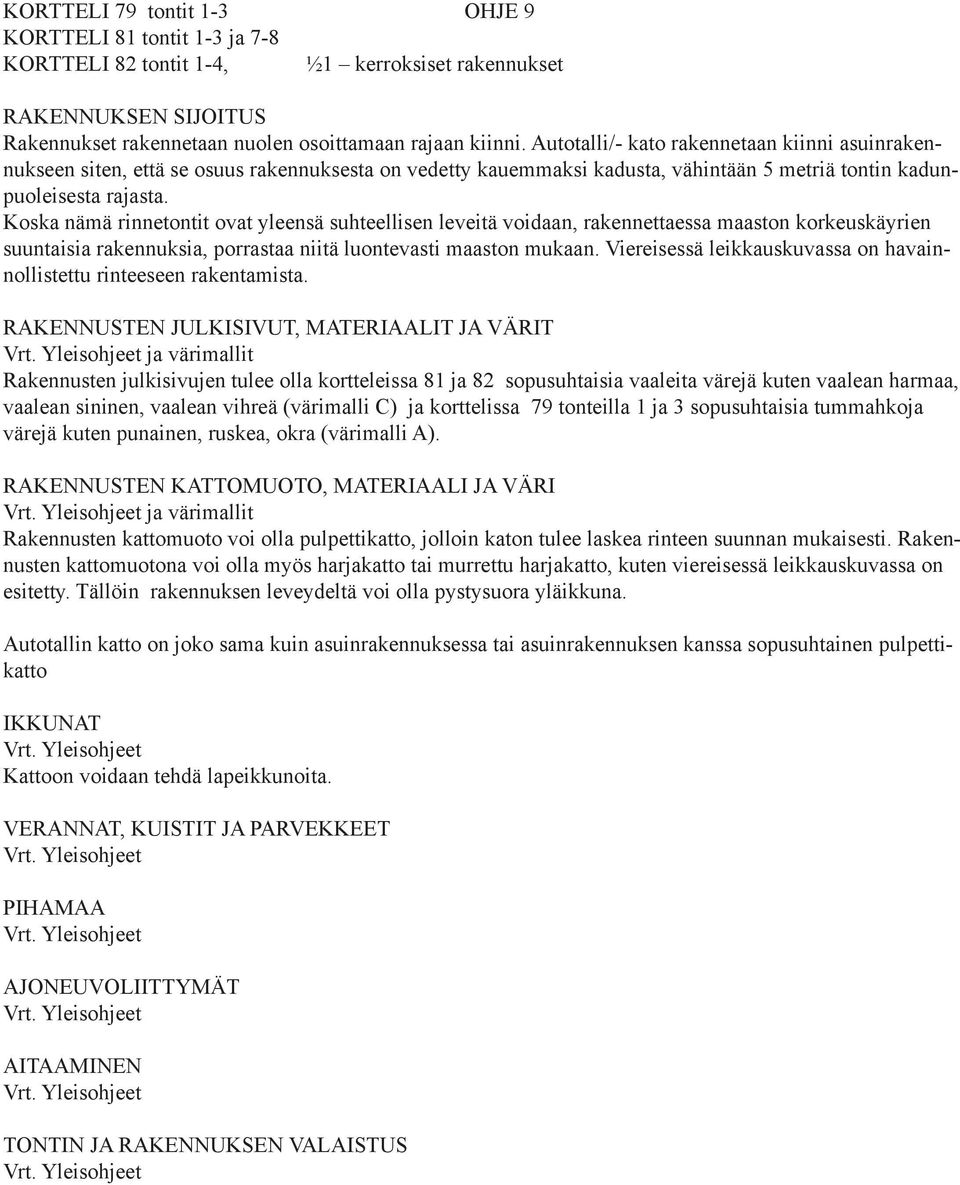 Koska nämä rinnetontit ovat yleensä suhteellisen leveitä voidaan, rakennettaessa maaston korkeuskäyrien suuntaisia rakennuksia, porrastaa niitä luontevasti maaston mukaan.