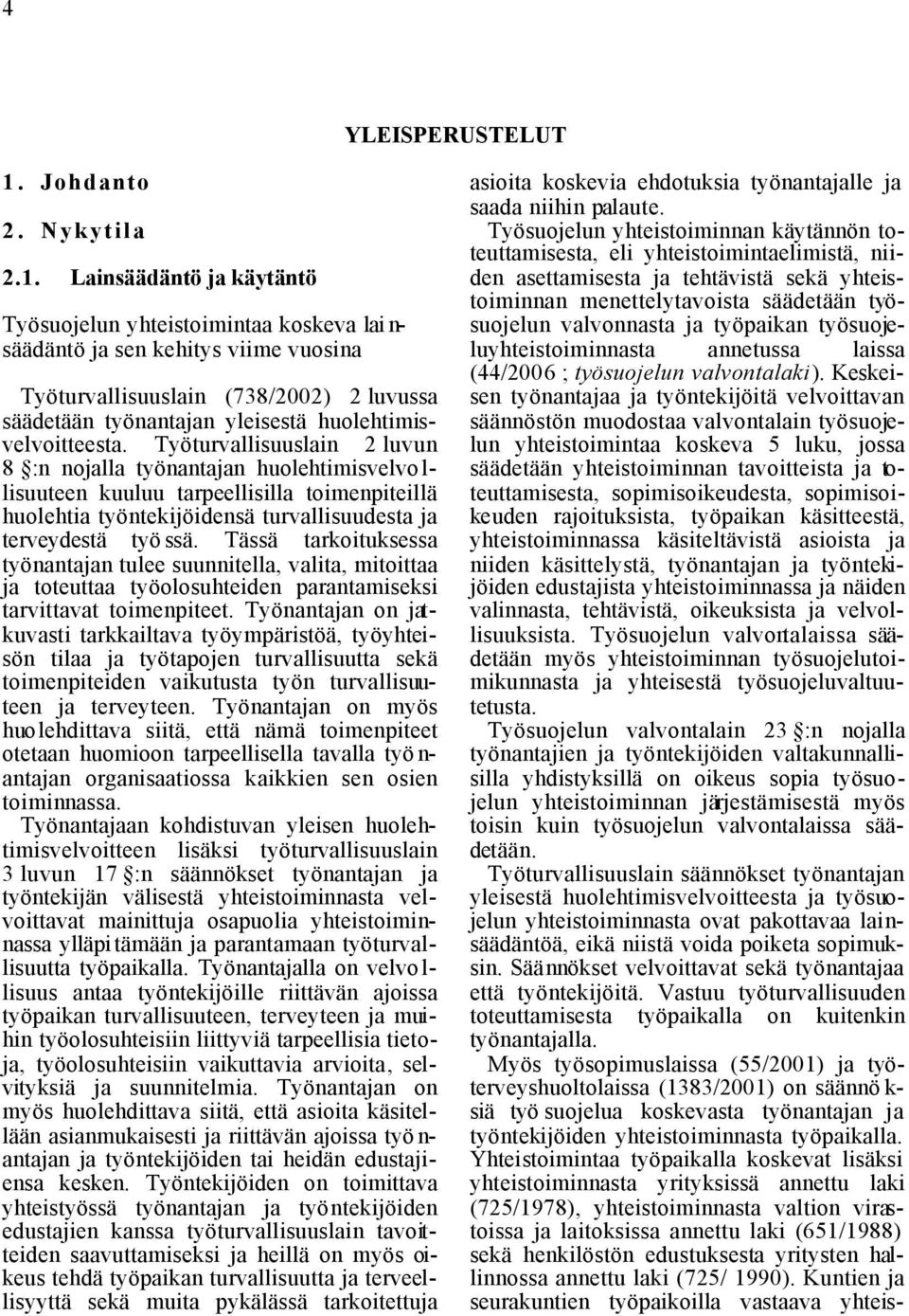 Lainsäädäntö ja käytäntö Työsuojelun yhteistoimintaa koskeva lai n- säädäntö ja sen kehitys viime vuosina Työturvallisuuslain (738/2002) 2 luvussa säädetään työnantajan yleisestä