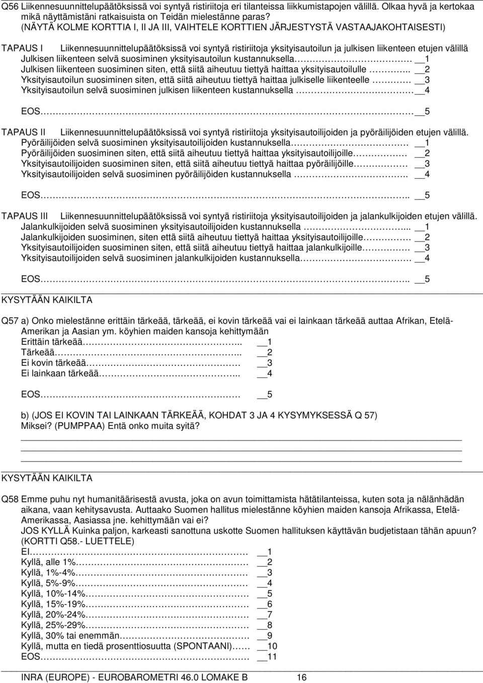 välillä Julkisen liikenteen selvä suosiminen yksityisautoilun kustannuksella Julkisen liikenteen suosiminen siten, että siitä aiheutuu tiettyä haittaa yksityisautoilulle.