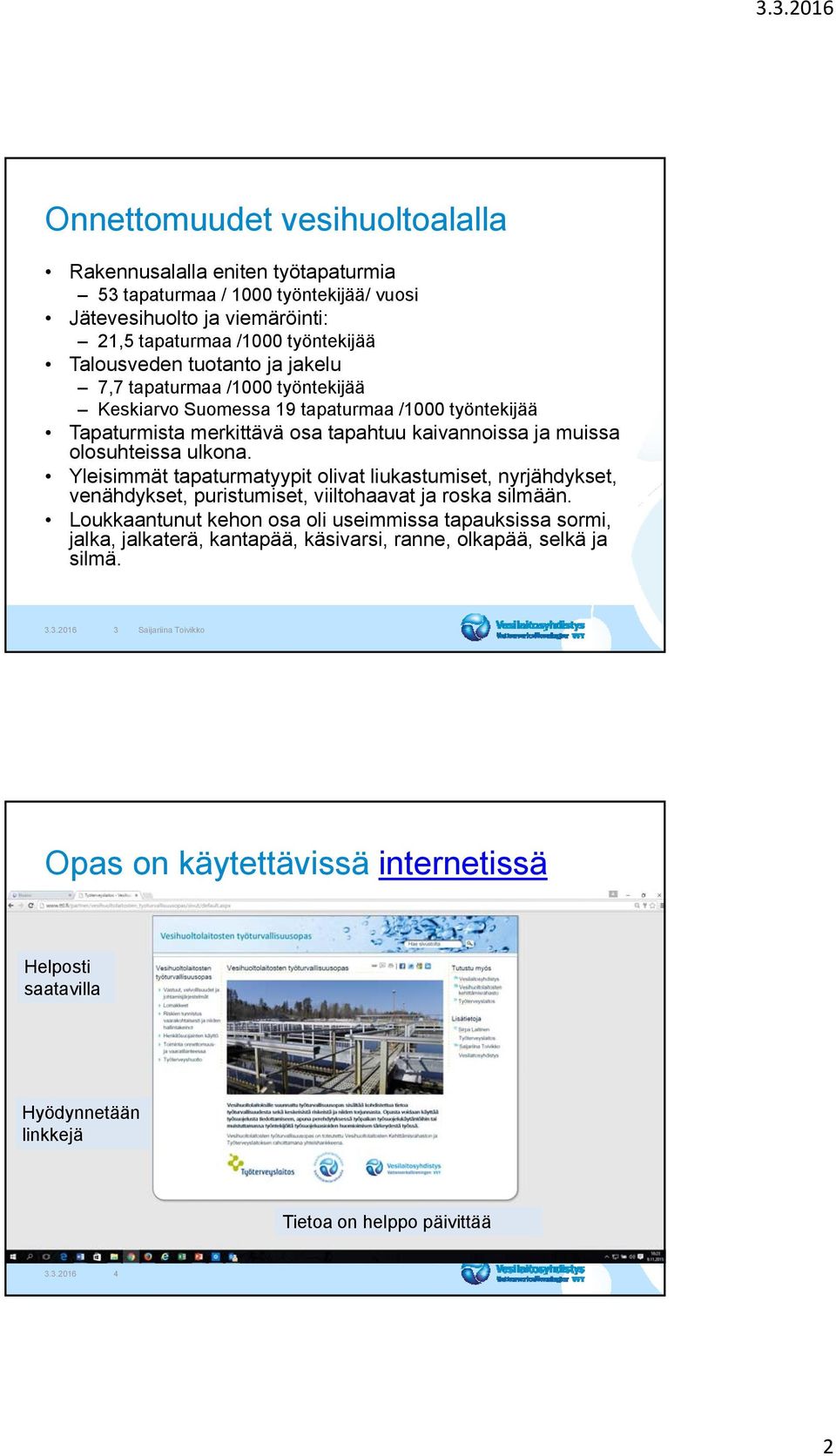 Yleisimmät tapaturmatyypit olivat liukastumiset, nyrjähdykset, venähdykset, puristumiset, viiltohaavat ja roska silmään.