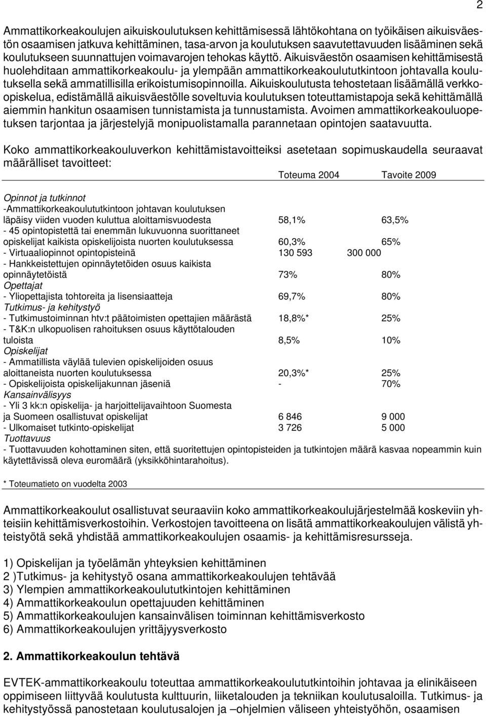 Aikuisväestön osaamisen kehittämisestä huolehditaan ammattikorkeakoulu- ja ylempään ammattikorkeakoulututkintoon johtavalla koulutuksella sekä ammatillisilla erikoistumisopinnoilla.