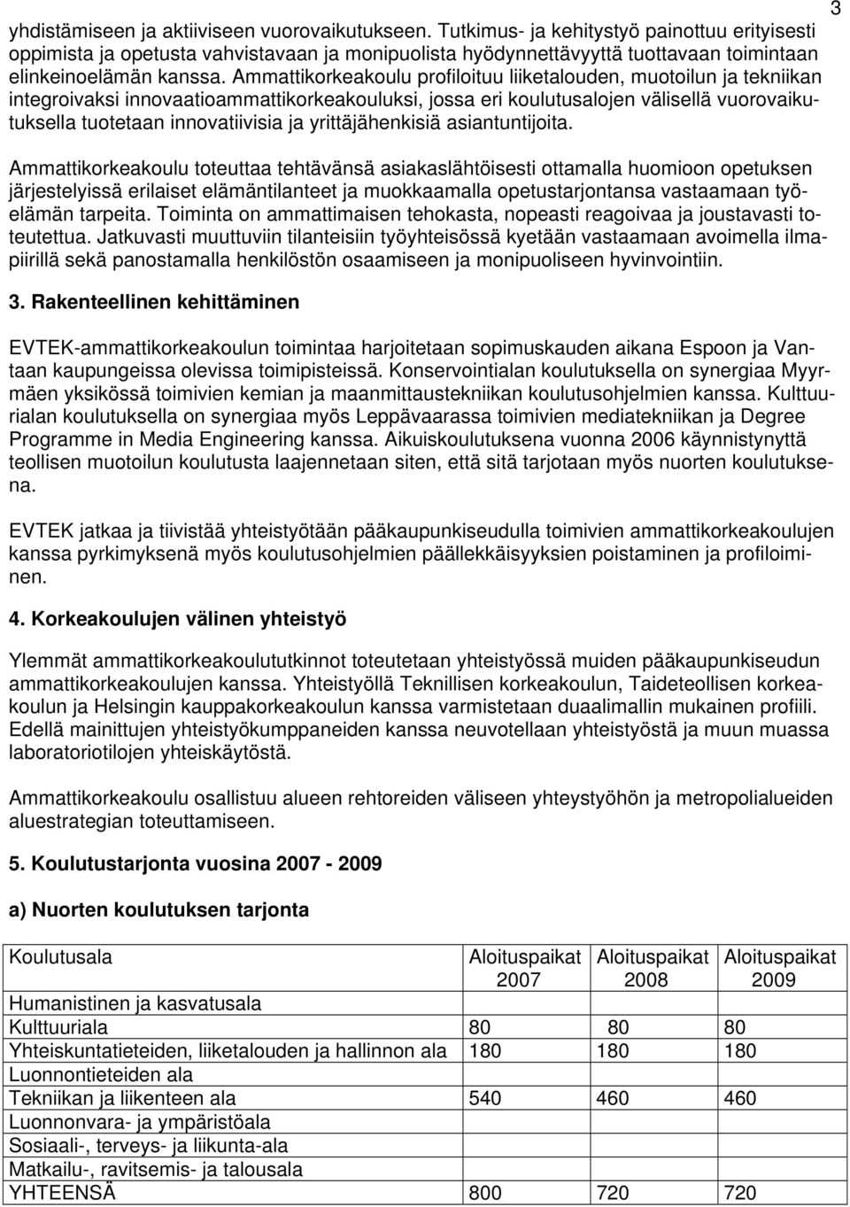 Ammattikorkeakoulu profiloituu liiketalouden, muotoilun ja tekniikan integroivaksi innovaatioammattikorkeakouluksi, jossa eri koulutusalojen välisellä vuorovaikutuksella tuotetaan innovatiivisia ja