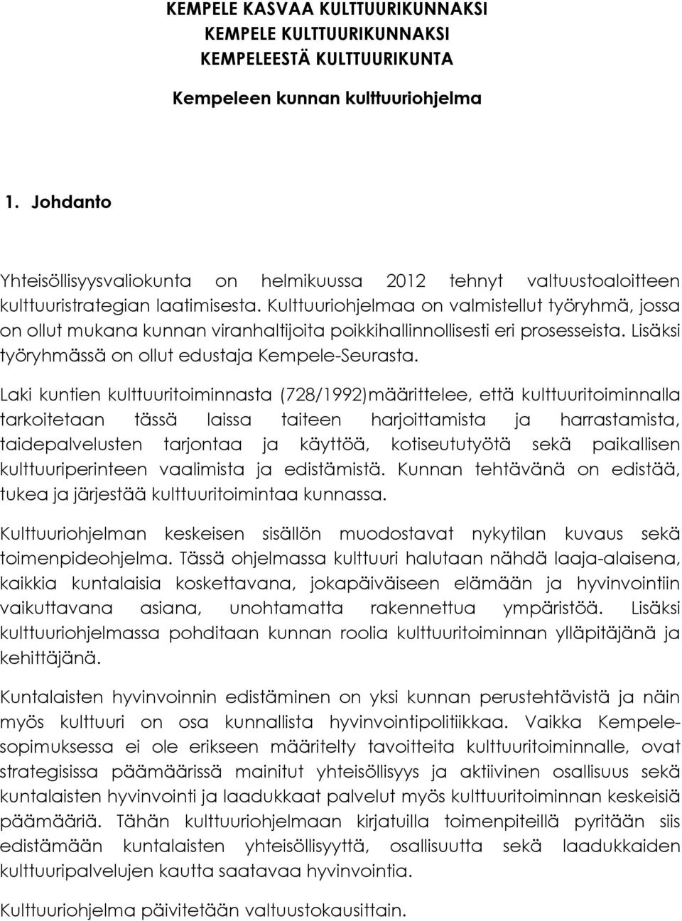 Kulttuuriohjelmaa on valmistellut työryhmä, jossa on ollut mukana kunnan viranhaltijoita poikkihallinnollisesti eri prosesseista. Lisäksi työryhmässä on ollut edustaja Kempele-Seurasta.