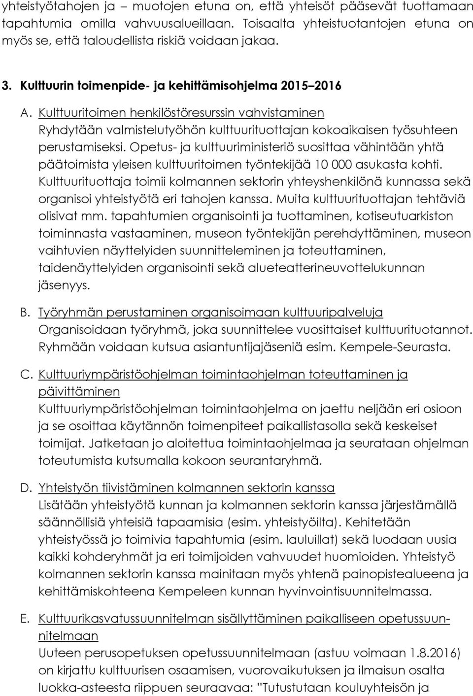 Opetus- ja kulttuuriministeriö suosittaa vähintään yhtä päätoimista yleisen kulttuuritoimen työntekijää 10 000 asukasta kohti.