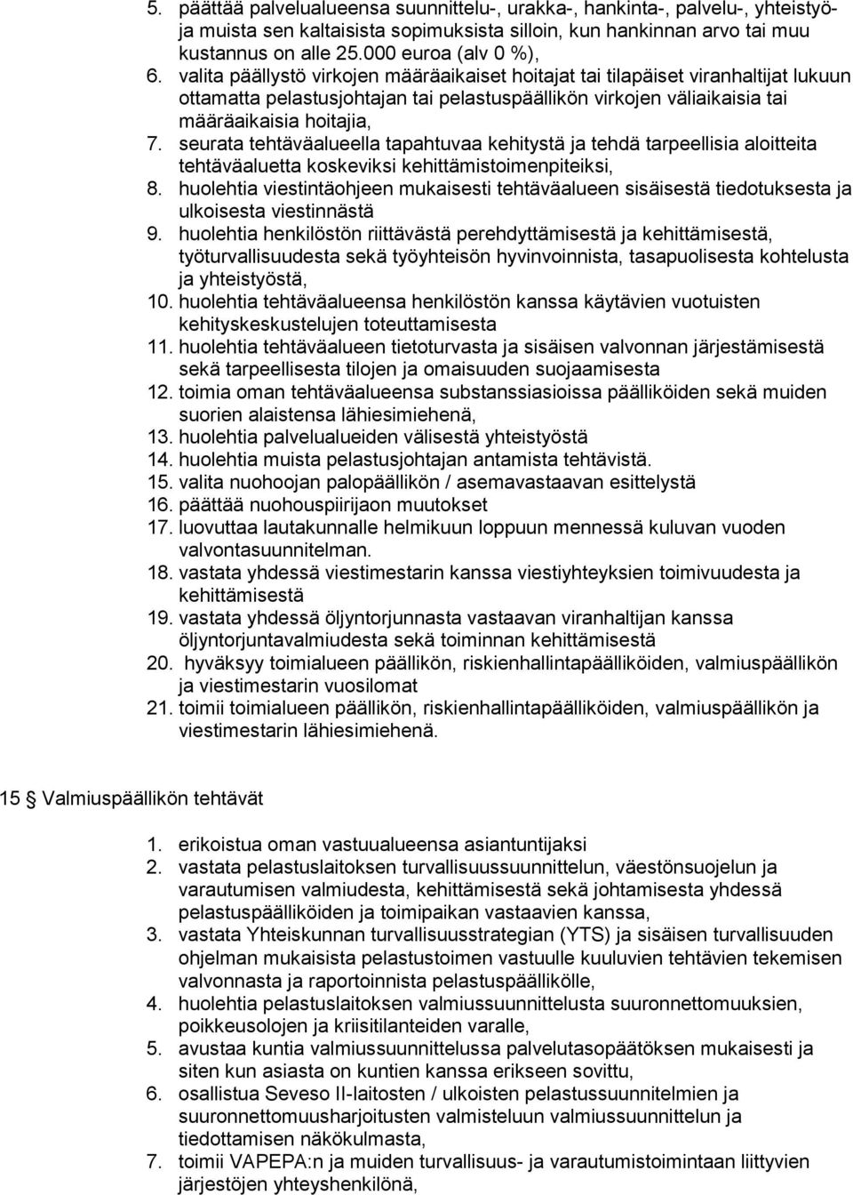 seurata tehtäväalueella tapahtuvaa kehitystä ja tehdä tarpeellisia aloitteita tehtäväaluetta koskeviksi kehittämistoimenpiteiksi, 8.