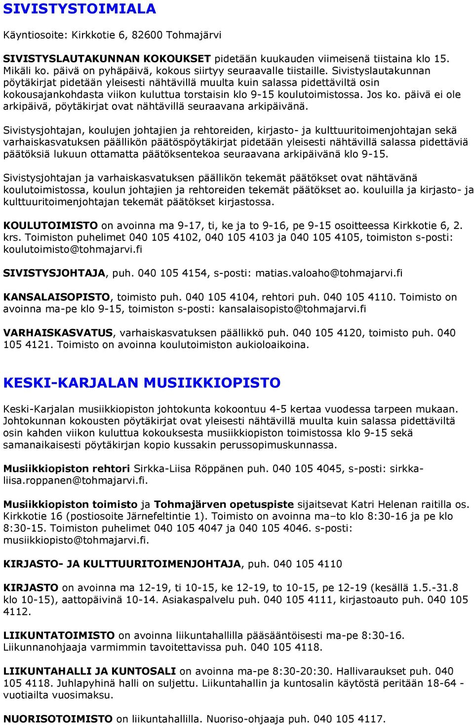 Sivistyslautakunnan pöytäkirjat pidetään yleisesti nähtävillä muulta kuin salassa pidettäviltä osin kokousajankohdasta viikon kuluttua torstaisin klo 9-15 koulutoimistossa. Jos ko.