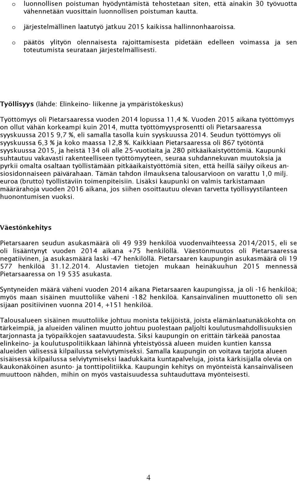 Työllisyys (lähde: Elinkeino- liikenne ja ympäristökeskus) Työttömyys oli Pietarsaaressa vuoden 2014 lopussa 11,4 %.