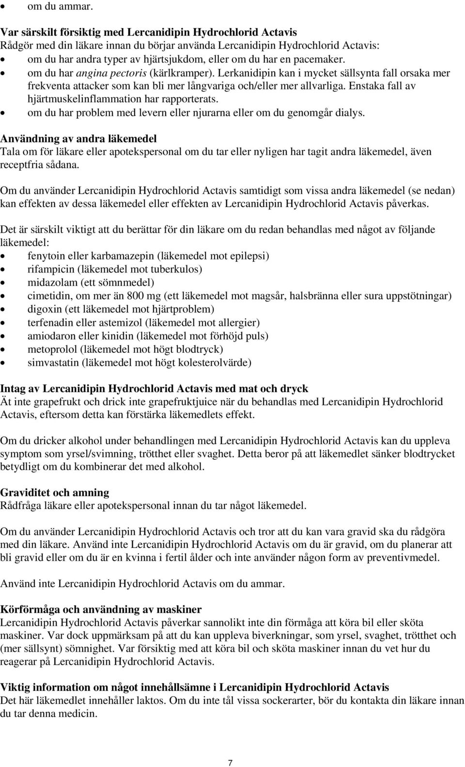 pacemaker. om du har angina pectoris (kärlkramper). Lerkanidipin kan i mycket sällsynta fall orsaka mer frekventa attacker som kan bli mer långvariga och/eller mer allvarliga.