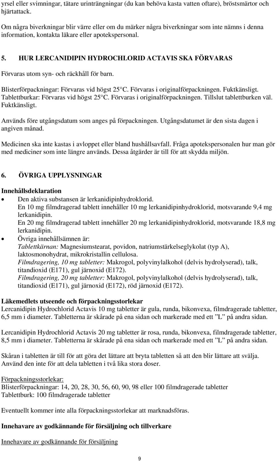 HUR LERCANIDIPIN HYDROCHLORID ACTAVIS SKA FÖRVARAS Förvaras utom syn- och räckhåll för barn. Blisterförpackningar: Förvaras vid högst 25 C. Förvaras i originalförpackningen. Fuktkänsligt.