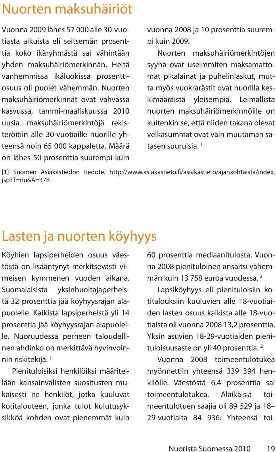 Nuorten maksuhäiriömerkinnät ovat vahvassa kasvussa, tammi-maaliskuussa 2010 uusia maksuhäiriömerkintöjä rekisteröitiin alle 30-vuotiaille nuorille yhteensä noin 65 000 kappaletta.