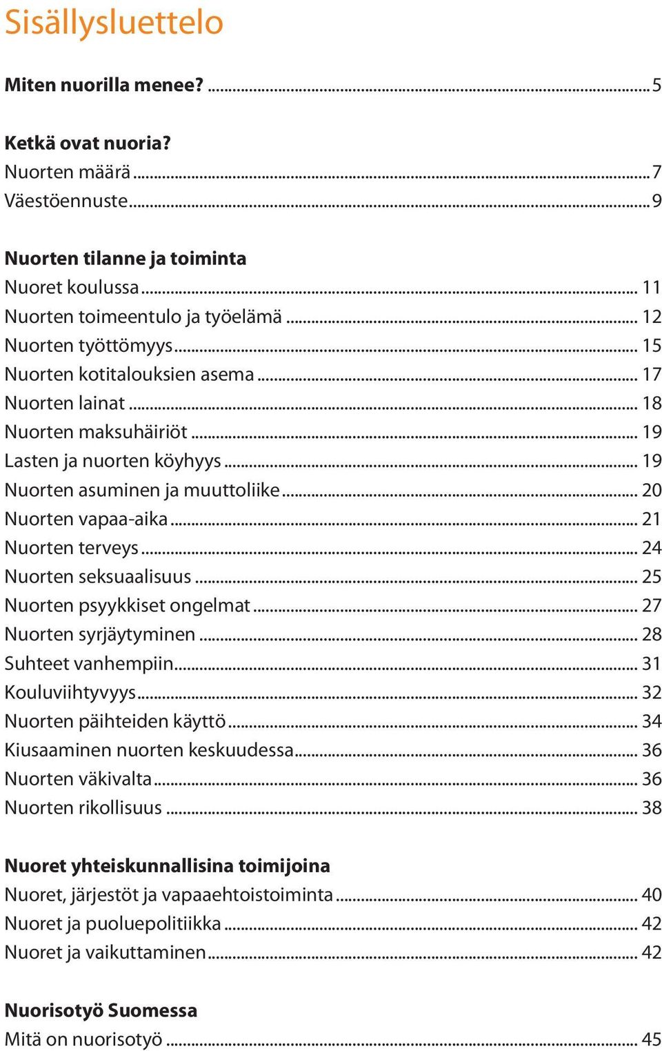 .. 20 Nuorten vapaa-aika... 21 Nuorten terveys... 24 Nuorten seksuaalisuus... 25 Nuorten psyykkiset ongelmat... 27 Nuorten syrjäytyminen... 28 Suhteet vanhempiin... 31 Kouluviihtyvyys.