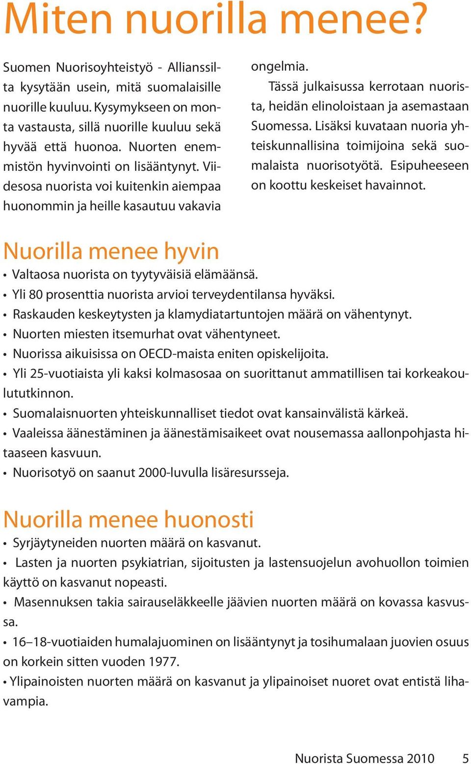 Tässä julkaisussa kerrotaan nuorista, heidän elinoloistaan ja asemastaan Suomessa. Lisäksi kuvataan nuoria yhteiskunnallisina toimijoina sekä suomalaista nuorisotyötä.