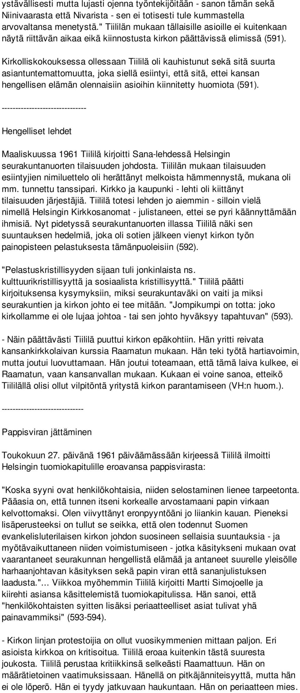 Kirkolliskokouksessa ollessaan Tiililä oli kauhistunut sekä sitä suurta asiantuntemattomuutta, joka siellä esiintyi, että sitä, ettei kansan hengellisen elämän olennaisiin asioihin kiinnitetty